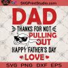 DAD Thanks For Pulling Out Happy Father's Day Love SVG, Father's Day SVG, Happy Father's Day SVG, DAD SVG, Day Gifts Father's SVG
