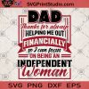 Dad Thanks For Always Helping Me Out Financially So I Can Focus On Being An Independent Woman SVG, Dad SVG, Thanks Dad SVG, Gift For Dad SVG, Dad lover SVG