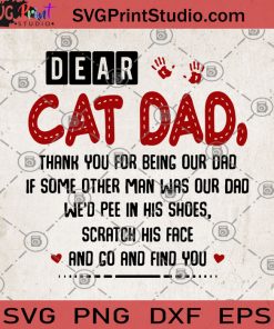 Dear Cat Dad Thank You For Being Our Dad If Some Other Man Was Our Dad We'd Pee In His Shoes Scratch His Face And Go And Find You SVG, Animal Lover SVG, Cat Dad SVG, Cat SVG