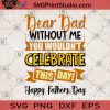 Dear Dad Without Me Wouldn't Celebrate This Day Happy Father's Day SVG, Gift For Dad SVG, Father's Day SVG, Love Dad SVG