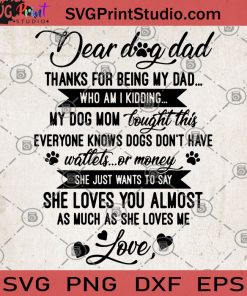 Dear Dog Dad Thanks For Being My Dad Who Am I Kidding My Dog Mom Bought This Everyone Knows Dogs Don't Have Waitlist or Money SVG, Dog SVG, Dog Lover SVG,