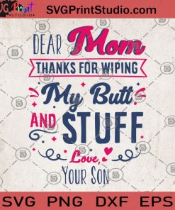 Dear Mom Thanks For Wiping My Butt And Stuff Love Your Son SVG, Gift For Mom SVG, Love Mom SVG, Thanks Mom SVG