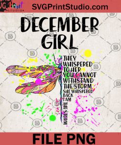 Dragonfly December Girl They Whispered To Her You Cannot Withstand The Storm Back I Am The Storm PNG, Gift For Girl, Hippie PNG, Gypsy PNG