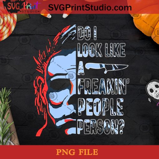 Do I Look Like A Freakin' People Person PNG, Halloween PNG, Michael Myers PNG, Killer PNG, Horror Movie PNG Digital Download