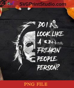 Do I Look Like A Freaking Person People Michael Myers PNG, Halloween PNG, Michael Myers PNG, Killer PNG, Horror Movie PNG Digital Download
