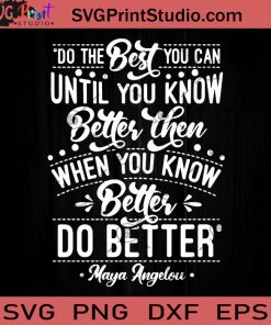 Do The Best You Can Until You Know Better Then When You Know Better Do Better Maya Angelou SVG, Funny Quote SVG