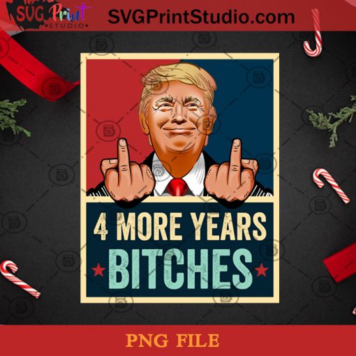 Donald Trump 4 More Years Bitches Trump 46th President 2020 PNG, Noel PNG, Merry Christmas PNG, Christmas PNG, Donald Trump PNG, President PNG, America President PNG, Bitches PNG Digital Download