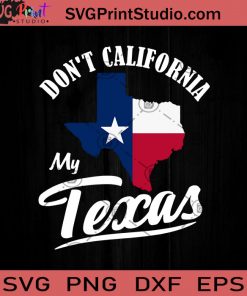 Dont California My Texas SVG, Texas SVG, America SVG, Cricut Digital Download