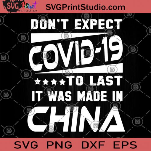 Don't Expect Covid-19 To Last It Was Made In China SVG, Coronavirus SVG, COVID-19 SVG, Sick SVG, China SVG