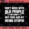 Don't Mess With Old People We Didn't Get This Age By Being Stupid SVG, Old People SVG, Funny SVG, Stupid SVG, Humor SVG, Funny Saying SVG