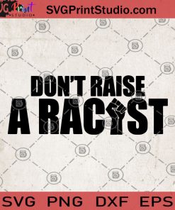 Don't Raise A Racist SVG, Black Lives Matter SVG, George Floyd SVG