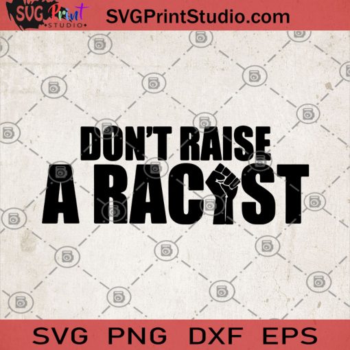 Don't Raise A Racist SVG, Black Lives Matter SVG, George Floyd SVG