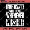 Drink Heavily With Locals Whenever Possible SVG, Locals SVG, Drink SVG