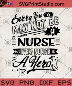 Every Hero May Not Be A Nurse But Every Nurse Is A Hero SVG, Nurse SVG, Front Line Hero SVG, Nurse Hero SVG, Nurse gift SVG