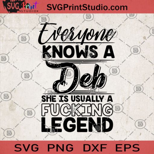 Everyone Knows A Deb She Is Usually A Fucking Legend SVG, Legend SVG, Deb SVG