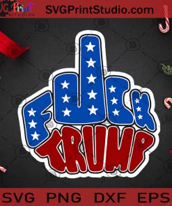 Fuck Trump Funny Anti Trump Republican Political SVG, Donald Trump SVG, US President SVG, Anti Trump SVG Cricut Digital Download, Instant Download