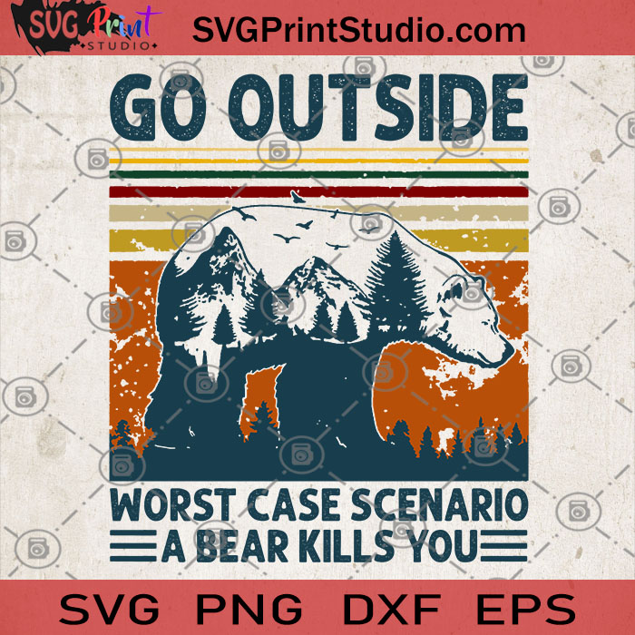 Download Go Outside Worst Case Scenario A Bear Kills You Svg Camping Gift Svg Adventure Camp Svg Outdoor Svg Hiking Svg Bear Svg Svg Print Studio