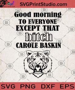 Good Morning To Everyone Except That Bitch Carole Baskin SVG, Tiger King SVG, Carole Baskin SVG, Movies SVG