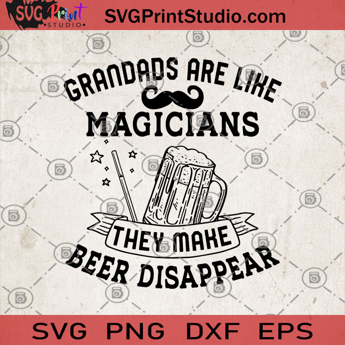 Download Grandads Are Like Magicians They Make Beer Disappear Svg Dad 2020 Svg Father S Day Svg Gift For Dad Svg Svg Print Studio