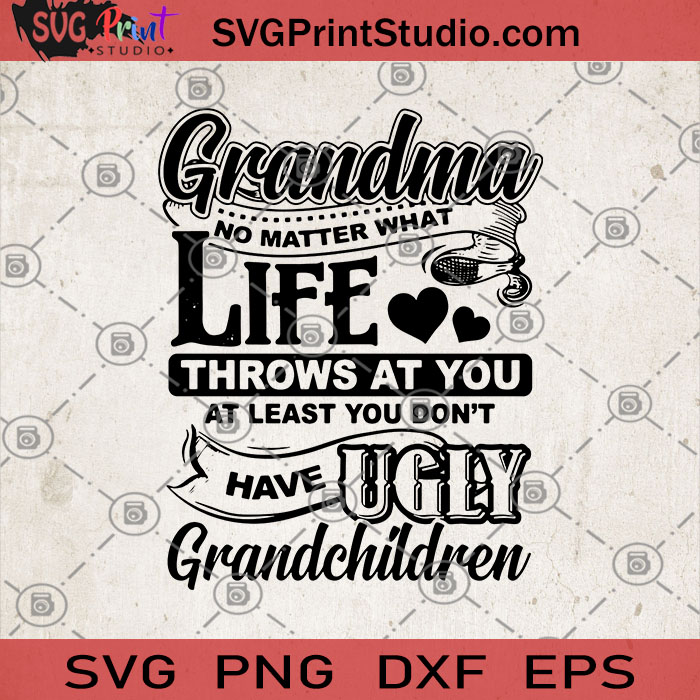 Download Grandma No Matter What Life Throws At You At Least You Don T Have Ugly Grandchildren Svg Grandma Gift Svg Ugly Children Svg Funny Svg Humor Svg Svg Print Studio