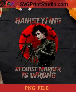 Hairstyling Because Murder Is Wrong PNG, Halloween PNG, Hairstyling PNG, Sweeney Todd PNG, Murder PNG Digital Download