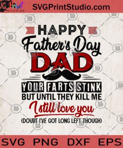 Happy Father's Day Dad Your Farts Stink But Until They Kill Me I Still Love You SVG, Farts SVG, Funny SVG, Humor SVG, Father's Day SVG, Dad SVG