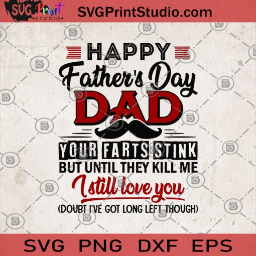 Happy Father's Day Dad Your Farts Stink But Until They Kill Me I Still Love You SVG, Farts SVG, Funny SVG, Humor SVG, Father's Day SVG, Dad SVG