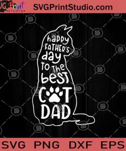 Happy Father's Day To The Best Cat Dad SVG, Funny Cat SVG, For Dad, The Cat SVG, The Best Cat Dad, Dad SVG