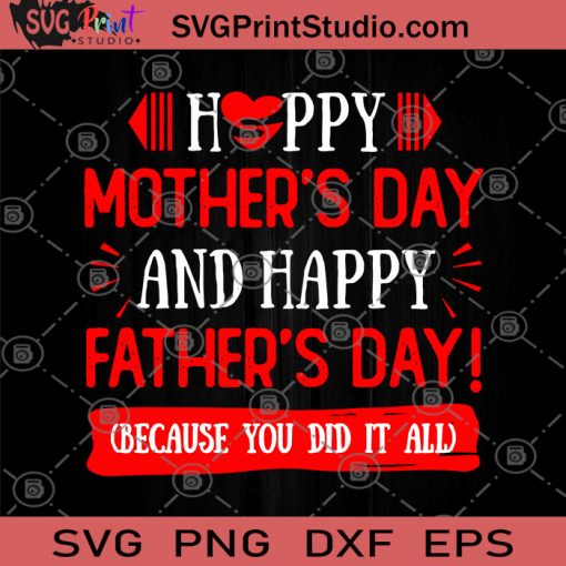 Happy Mother's Day And Happy Father's Day Because You Did It All SVG, Mother's SVG, Father's SVG, Family SVG, Lover SVG