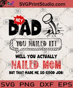 Hey DAD You Nailed It Well You Actually Nailed Mom But That Made Me So Good Job SVG, DAD SVG, Family SVG