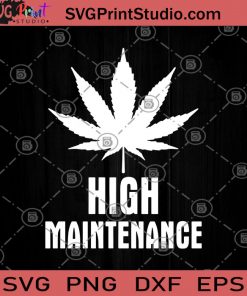 High Maintenance SVG, Weed SVG, Marijuana SVG, High Maintenance SVG, Cannabis SVG, 420 SVG