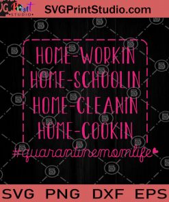 Home Workin Home Schoolin Home Cleanin Home Cookin Quarantine Mom Life SVG, Mother's day SVG, Quarantine life SVG, Mom SVG