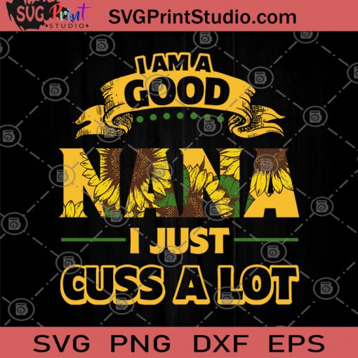 I Am Good NANA I Just Cuss A Lot SVG, Gift For Mom SVG, Gift For Girl SVG, Hippie SVG, Sunflower SVG