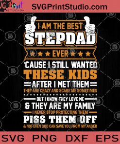 I Am The Best Stepdad Ever Cause I Still Wanted These Kids After I Met Them Piss Them Off SVG, Family SVG