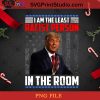I Am The Least Racist Person In The Room PNG, Christmas PNG, Noel PNG, Merry Christmas PNG, Donald Trump PNG, America PNG, Vote PNG, President PNG Digital Download