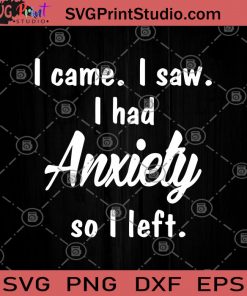 I Came I Saw I Had Anxiety So I Left SVG, Funny SVG, Health Humor SVG, Comedy SVG, Witty humor SVG