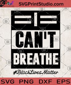 I Can't Breathe Black Lives Matter, George Floyd SVG, Black Lives Matter SVG