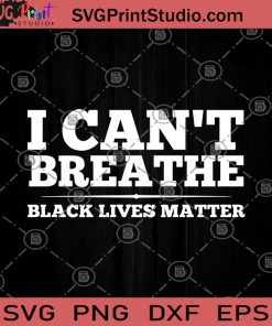 I Can't Breath Black Lives Matter SVG, George Floyd SVG, Black Live Matter SVG