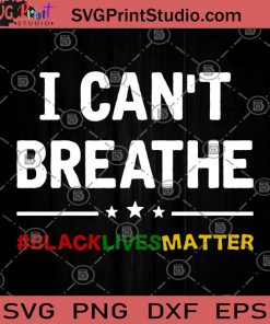 I Can't Breathe Black Lives Matter SVG, Life Is Problematic SVG, I Can't Breathe SVG, Funny SVG, Humor SVG