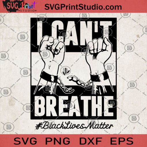 I Can't Breathe Black Lives Matter Fist, George Floyd SVG, Black Lives Matter SVG