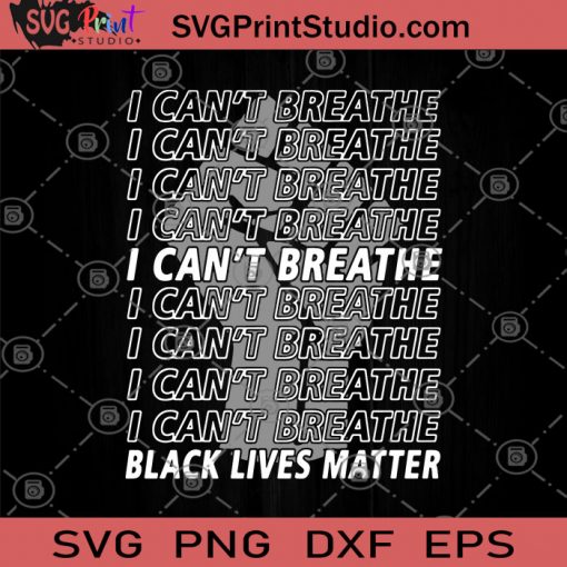 I Can't Breath Black Lives Matter SVG, George Floyd SVG, Black Live Matter SVG