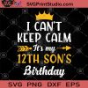 I Can't Keep Calm It's My 12th Son's Birthday SVG, Birthday SVG, Gift For Son, Children SVG