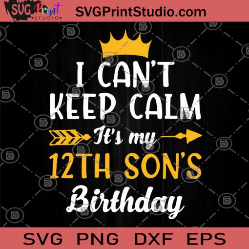 I Can't Keep Calm It's My 12th Son's Birthday SVG, Birthday SVG, Gift For Son, Children SVG