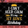 I Can't Keep Calm It's My 1st Son's Birthday SVG, Birthday SVG, Gift For Son, Children SVG
