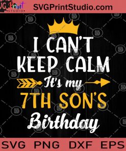 I Can't Keep Calm It's My 7th Son's Birthday SVG, Birthday SVG, Gift For Son, Children SVG