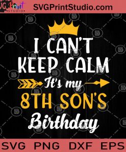 I Can't Keep Calm It's My 8th Son's Birthday SVG, Birthday SVG, Gift For Son, Children SVG
