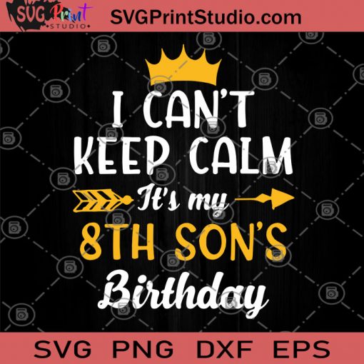 I Can't Keep Calm It's My 8th Son's Birthday SVG, Birthday SVG, Gift For Son, Children SVG