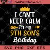 I Can't Keep Calm It's My 9th Son's Birthday SVG, Birthday SVG, Gift For Son, Children SVG