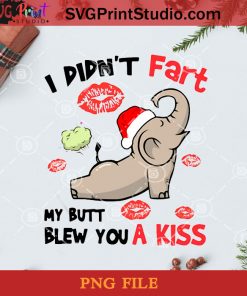 I Didnt Fart My Butt Blew You A Kiss PNG, Christmas PNG, Noel PNG, Elephant PNG, Lips PNG, Santa Hat PNG Digital Download