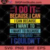 I Do It Because I Can I Can Because I Want To I Want To Because You Said I Couldn't SVG, Funny Quote SVG, Vintage SVG
